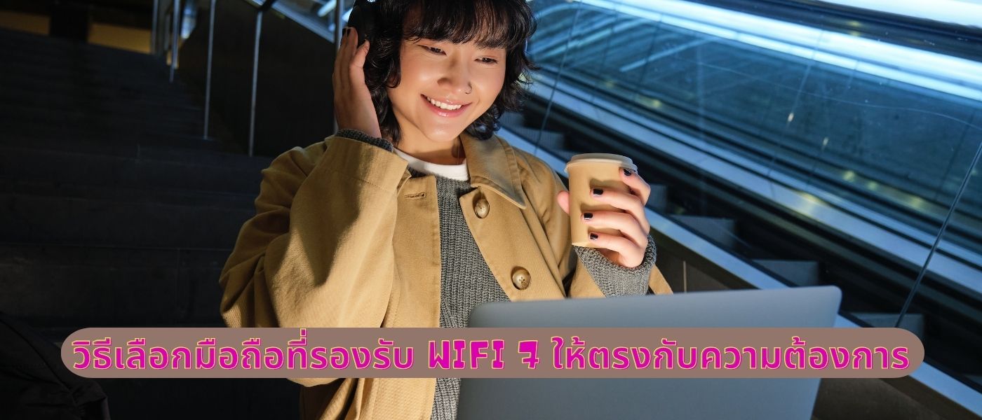 วิธีเลือกมือถือที่รองรับ wifi 7 ให้ตรงกับความต้องการ